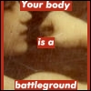rydra_wong: Text: "Your body is a battleground" over photo of 19th-C strongwoman. (body -- battleground)